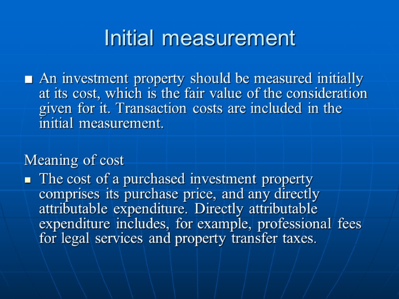 Initial measurement ■ An investment property should be measured initially at its cost, which
